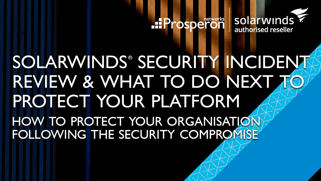 SolarWinds Security Incident Review What To Do Next To Protect Your Platform (Video Slate) - Prosperon Networks