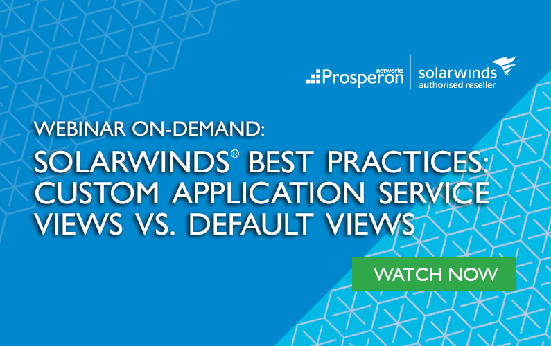 Webinar On-Demand: SolarWinds Best Practices – Custom Application Service Views Vs. Default Views