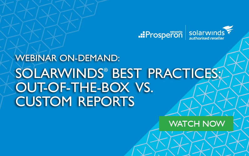 Webinar On-Demand: SolarWinds Best Practices – Out-of-the-Box Vs. Custom Reports